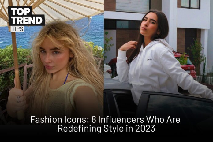 Fashion Icons 8 Influencers Who Are Redefining Style in 2023