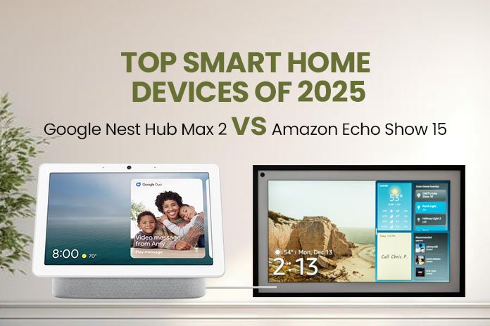 Top Smart Home Devices of 2025: Google Nest Hub Max 2 vs. Amazon Echo Show 15